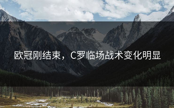 欧冠刚结束，C罗临场战术变化明显