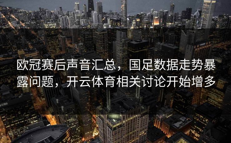 欧冠赛后声音汇总，国足数据走势暴露问题，开云体育相关讨论开始增多